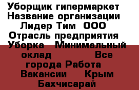 Уборщик гипермаркет › Название организации ­ Лидер Тим, ООО › Отрасль предприятия ­ Уборка › Минимальный оклад ­ 25 020 - Все города Работа » Вакансии   . Крым,Бахчисарай